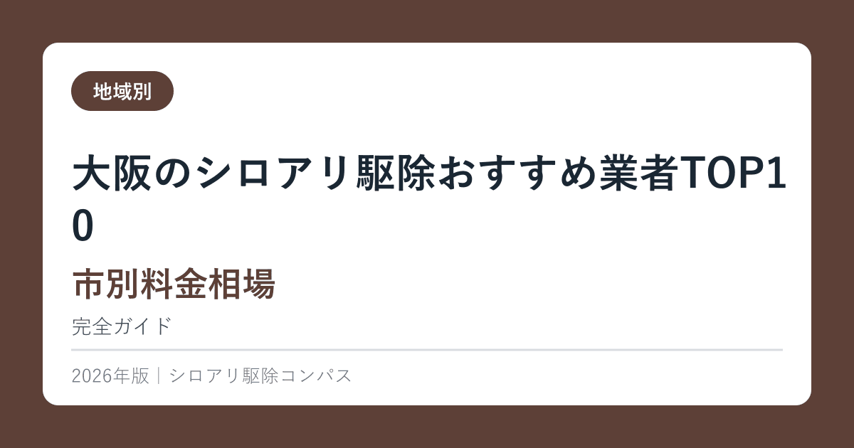 大阪のシロアリ駆除おすすめ業者TOP10【市別料金相場】2026年版完全ガイド